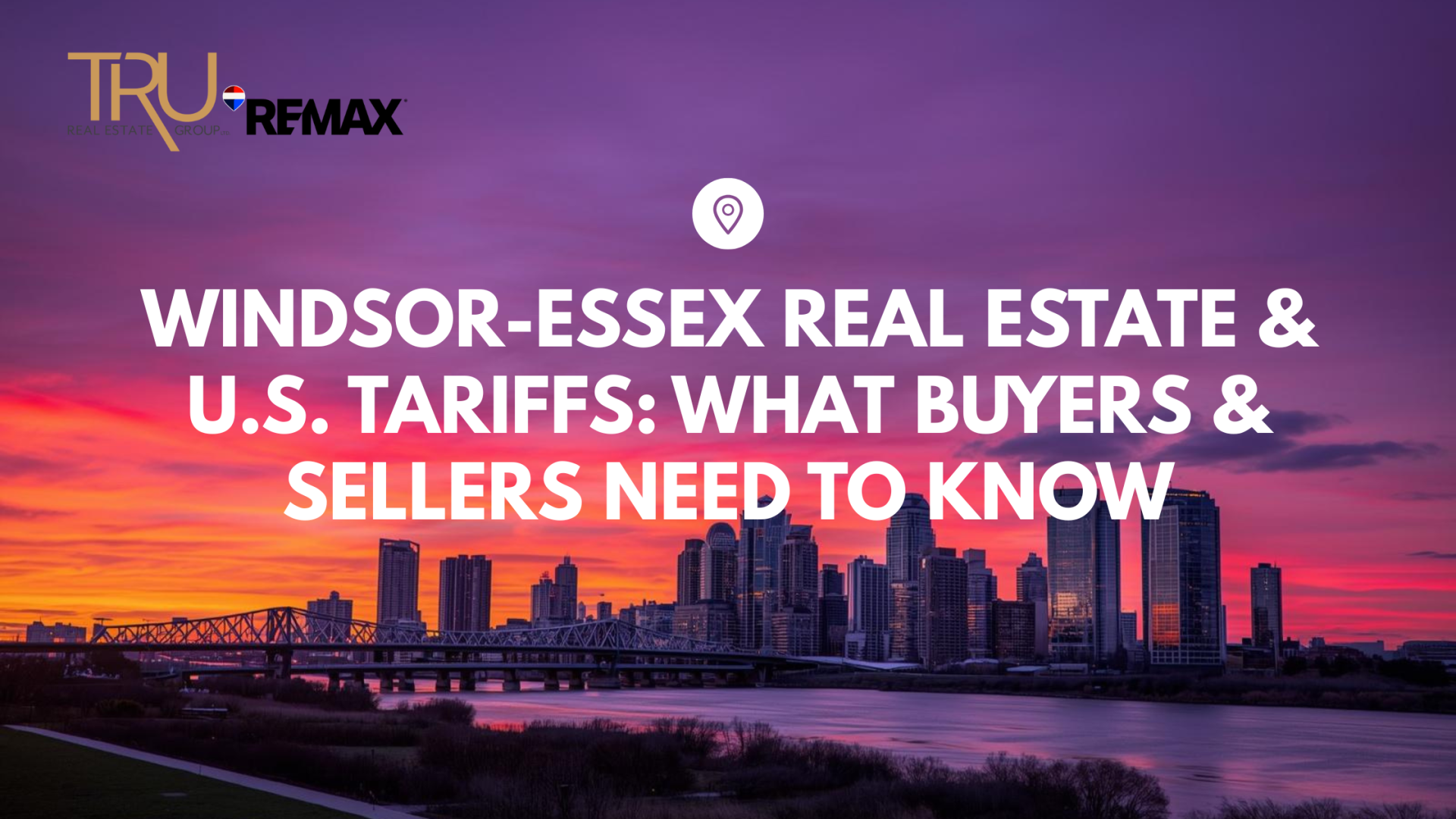 Windsor-Essex Real Estate & U.S. Tariffs: What Buyers & Sellers Need to Know